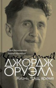Фельштинский, Чернявский - Джордж Оруэлл. Жизнь, труд, время обложка книги Фельштинский, Чернявский - Джордж Оруэлл. Жизнь, труд, время обложка книги