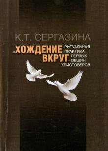 Карлыгаш Сергазина - "Хождение вкруг": Ритуальная практика первых общин христоверов обложка книги Карлыгаш Сергазина - "Хождение вкруг": Ритуальная практика первых общин христоверов обложка книги