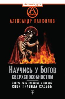 Александр Панфилов - Научись у Богов сверхспособностям. Обрети силу сознания и напиши свои правила судьбы обложка книги Александр Панфилов - Научись у Богов сверхспособностям. Обрети силу сознания и напиши свои правила судьбы обложка книги