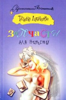 Татьяна Луганцева - Запчасти для невесты обложка книги Татьяна Луганцева - Запчасти для невесты обложка книги