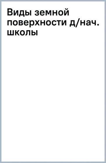 Виды земной поверхности д/нач. школы обложка книги Виды земной поверхности д/нач. школы обложка книги