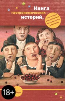 Абгарян, Улицкая, Войнович, Гришковец, Шендерович, Каспаров, Губерман, Арбатова - Книга гастрономических историй, ради которой объединились те, кого объединить невозможно обложка книги Абгарян, Улицкая, Войнович, Гришковец, Шендерович, Каспаров, Губерман, Арбатова - Книга гастрономических историй, ради которой объединились те, кого объединить невозможно обложка книги