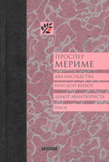 Проспер Мериме - Два наследства, или Дон Кихот. Дебют авантюриста обложка книги Проспер Мериме - Два наследства, или Дон Кихот. Дебют авантюриста обложка книги