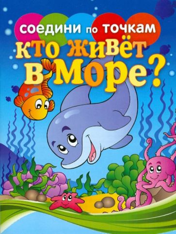 Татьяна Осетрова - Соедини по точкам. Кто живет в море? обложка книги Татьяна Осетрова - Соедини по точкам. Кто живет в море? обложка книги