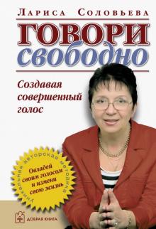 Лариса Соловьева - Говори свободно. Создавая совершенный голос обложка книги Лариса Соловьева - Говори свободно. Создавая совершенный голос обложка книги