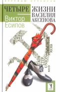 Виктор Есипов - Четыре жизни Василия Аксенова Виктор Есипов - Четыре жизни Василия Аксенова