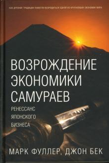 Фуллер, Бек - Возрождение экономики самураев. Ренессанс японского бизнеса обложка книги Фуллер, Бек - Возрождение экономики самураев. Ренессанс японского бизнеса обложка книги