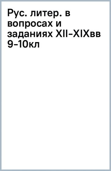 Рус. литер. в вопросах и заданиях XII-XIXвв 9-10кл обложка книги Рус. литер. в вопросах и заданиях XII-XIXвв 9-10кл обложка книги