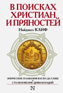 Найджел Клиф - В поисках христиан и пряностей. Эпические плавания Васко да Гамы и столкновение цивилизаций обложка книги Найджел Клиф - В поисках христиан и пряностей. Эпические плавания Васко да Гамы и столкновение цивилизаций обложка книги
