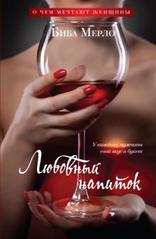 Биба Мерло - Любовный напиток. У каждого мужчины свой вкус и букет обложка книги Биба Мерло - Любовный напиток. У каждого мужчины свой вкус и букет обложка книги