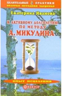 Екатерина Иванова - К активному долголетию по методу А.А. Микулина обложка книги Екатерина Иванова - К активному долголетию по методу А.А. Микулина обложка книги