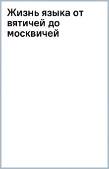 Жизнь языка от вятичей до москвичей обложка книги Жизнь языка от вятичей до москвичей обложка книги