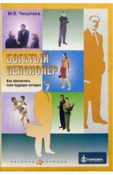 Михаил Чекулаев - Богатый пенсионер: как обеспечить свое будущее сегодня обложка книги Михаил Чекулаев - Богатый пенсионер: как обеспечить свое будущее сегодня обложка книги