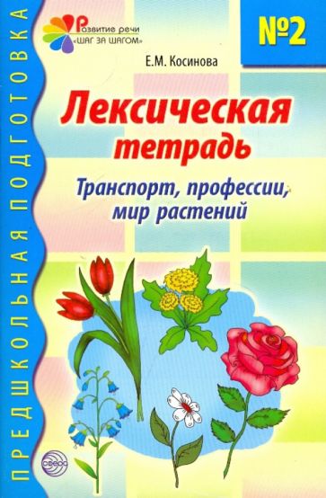 Елена Косинова - Лексическая тетрадь № 2 для занятий с дошкольниками. Транспорт, профессии, мир растений обложка книги Елена Косинова - Лексическая тетрадь № 2 для занятий с дошкольниками. Транспорт, профессии, мир растений обложка книги