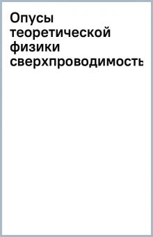 Опусы теоретической физики (сверхпроводимость) обложка книги Опусы теоретической физики (сверхпроводимость) обложка книги