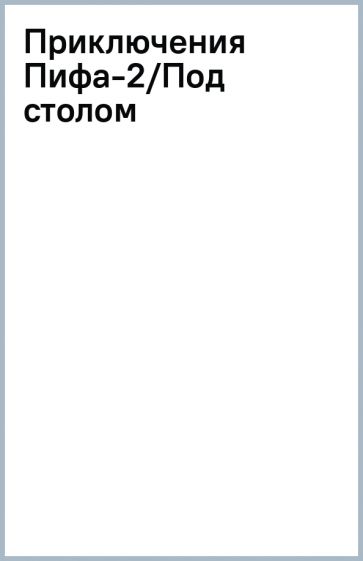 Приключения Пифа-2/Под столом обложка книги Приключения Пифа-2/Под столом обложка книги