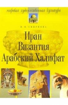 Вера Смирнова - Иран. Византия. Арабский Халифат. - 2-е изд., испр. обложка книги Вера Смирнова - Иран. Византия. Арабский Халифат. - 2-е изд., испр. обложка книги