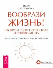 Вообрази жизнь! Раскрой свой потенциал и оживи мечту