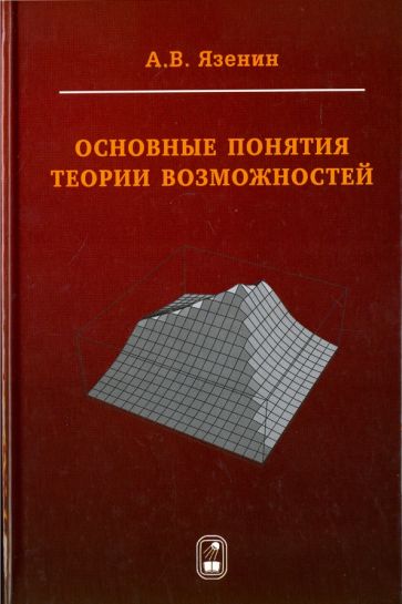 Александр Язенин - Основные понятия теории возможностей. Математический аппарат для принятия решений в условиях обложка книги Александр Язенин - Основные понятия теории возможностей. Математический аппарат для принятия решений в условиях обложка книги