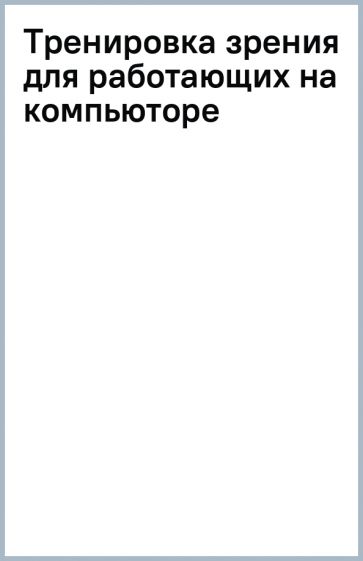 Тренировка зрения для работающих на компьюторе обложка книги Тренировка зрения для работающих на компьюторе обложка книги
