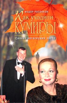 Федор Раззаков - Как уходили кумиры. Сияние негаснущих звезд обложка книги Федор Раззаков - Как уходили кумиры. Сияние негаснущих звезд обложка книги