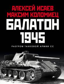 Исаев, Коломиец - Балатон 1945. Разгром танковой армии СС обложка книги Исаев, Коломиец - Балатон 1945. Разгром танковой армии СС обложка книги