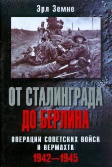 Эрл Земке - От Сталинграда до Берлина. Операции советских войск и вермахта. 1942-1945 обложка книги Эрл Земке - От Сталинграда до Берлина. Операции советских войск и вермахта. 1942-1945 обложка книги