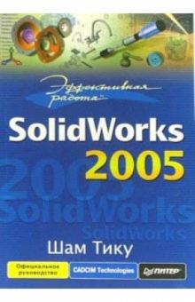 Шам Тику - Эффективная работа: SolidWorks 2005 обложка книги Шам Тику - Эффективная работа: SolidWorks 2005 обложка книги