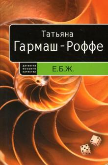 Татьяна Гармаш-Роффе - Е.Б.Ж.: Роман обложка книги Татьяна Гармаш-Роффе - Е.Б.Ж.: Роман обложка книги