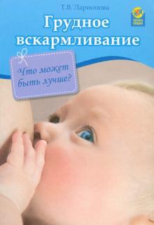 Татьяна Ларионова - Грудное вскармливание. Что может быть лучше? обложка книги Татьяна Ларионова - Грудное вскармливание. Что может быть лучше? обложка книги