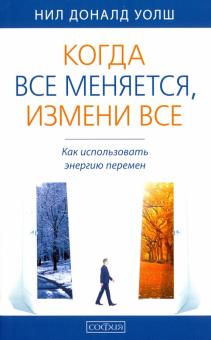 Доналд Уолш - Когда все меняется, измени все. Как использовать энергию перемен обложка книги Доналд Уолш - Когда все меняется, измени все. Как использовать энергию перемен обложка книги