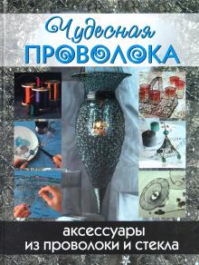 Чудесная проволока. Аксессуары из проволоки и стекла