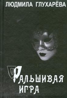 Людмила Глухарева - Фальшивая игра обложка книги Людмила Глухарева - Фальшивая игра обложка книги