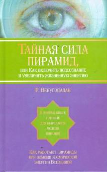Тайная сила пирамид, или Как включить подсознание и увеличить жизненную энергию
