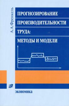 Александр Френкель - Прогнозирование производительности труда: методы и модели обложка книги Александр Френкель - Прогнозирование производительности труда: методы и модели обложка книги