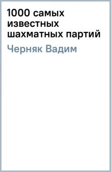 Вадим Черняк - 1000 самых известных шахматных партий обложка книги Вадим Черняк - 1000 самых известных шахматных партий обложка книги