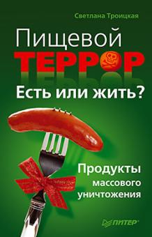 Светлана Троицкая - Пищевой террор. Есть или жить? Продукты массового уничтожения обложка книги Светлана Троицкая - Пищевой террор. Есть или жить? Продукты массового уничтожения обложка книги