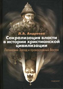 Сакрализация власти в истории христианской цивилизации: Латинский Запад и православный Восток