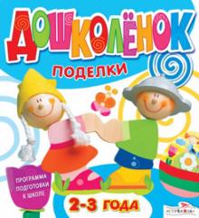 Дошколёнок. Поделки. 2-3 года обложка книги Дошколёнок. Поделки. 2-3 года обложка книги