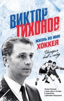 Татьяна Тихонова - Виктор Тихонов. Жизнь во имя хоккея обложка книги Татьяна Тихонова - Виктор Тихонов. Жизнь во имя хоккея обложка книги