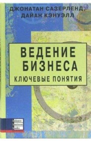 Джонатан Сазерленд - Ведение бизнеса: ключевые понятия обложка книги Джонатан Сазерленд - Ведение бизнеса: ключевые понятия обложка книги