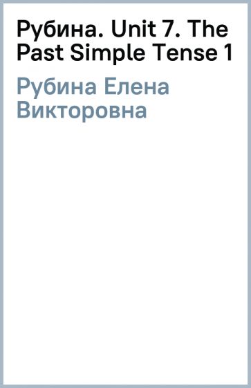 Елена Рубина - Рубина. Unit 7. The Past Simple Tense (1) обложка книги Елена Рубина - Рубина. Unit 7. The Past Simple Tense (1) обложка книги