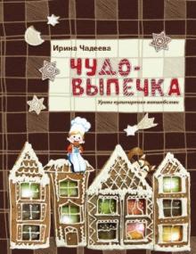 Ирина Чадеева - Чудо-выпечка. Уроки кулинарного волшебства обложка книги Ирина Чадеева - Чудо-выпечка. Уроки кулинарного волшебства обложка книги