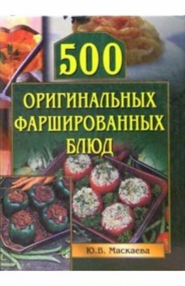 Юлия Маскаева - 500 оригинальных фаршированных блюд обложка книги Юлия Маскаева - 500 оригинальных фаршированных блюд обложка книги