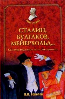 Борис Соколов - Сталин, Булгаков, Мейерхольд...Культура под сенью великого кормчего обложка книги Борис Соколов - Сталин, Булгаков, Мейерхольд...Культура под сенью великого кормчего обложка книги