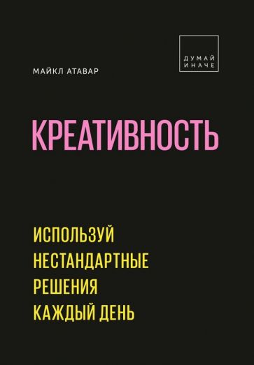 Майкл Атавар - Креативность. Используй нестандартные решения каждый день обложка книги Майкл Атавар - Креативность. Используй нестандартные решения каждый день обложка книги