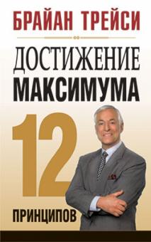 Брайан Трейси - Достижение максимума. 12 принципов обложка книги Брайан Трейси - Достижение максимума. 12 принципов обложка книги