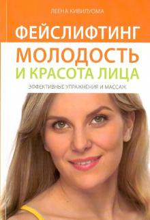 Леена Кивилуома - Фейслифтинг. Молодость и красота. Эффективные упражнения и массаж обложка книги Леена Кивилуома - Фейслифтинг. Молодость и красота. Эффективные упражнения и массаж обложка книги