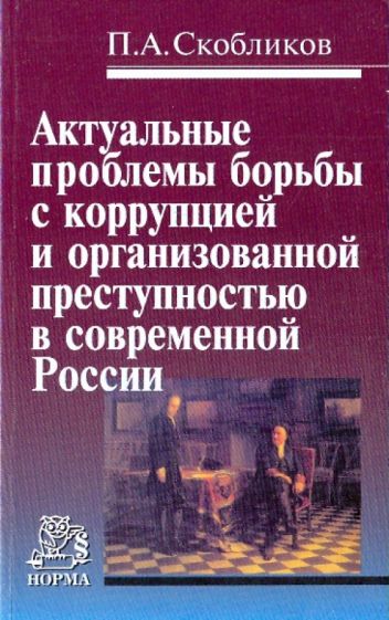 Петр Скобликов - Актуальные проблемы борьбы с коррупцией и организованной преступностью в современной России обложка книги Петр Скобликов - Актуальные проблемы борьбы с коррупцией и организованной преступностью в современной России обложка книги