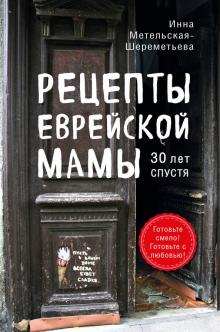 Инна Метельская-Шереметьева - Рецепты еврейской мамы. 30 лет спустя обложка книги Инна Метельская-Шереметьева - Рецепты еврейской мамы. 30 лет спустя обложка книги